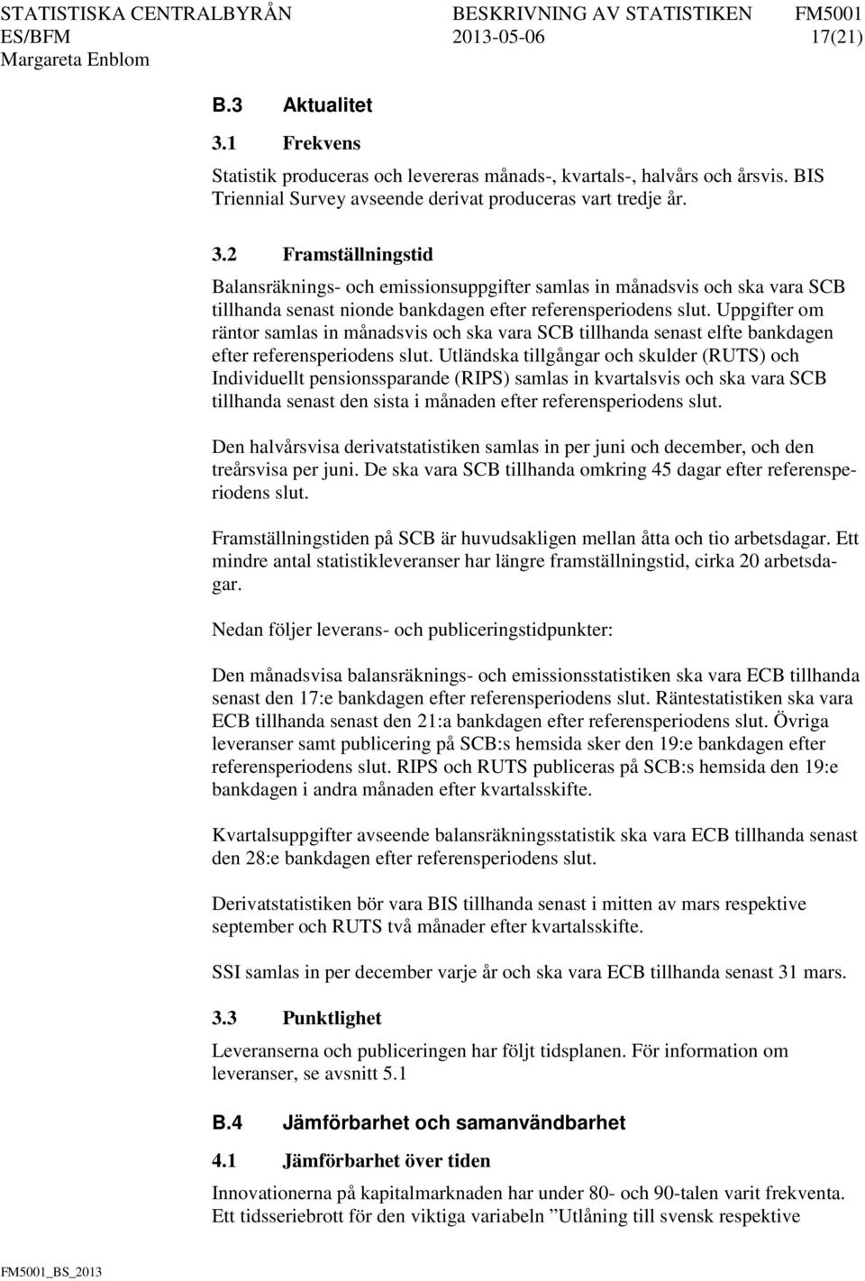 2 Framställningstid Balansräknings- och emissionsuppgifter samlas in månadsvis och ska vara SCB tillhanda senast nionde bankdagen efter referensperiodens slut.