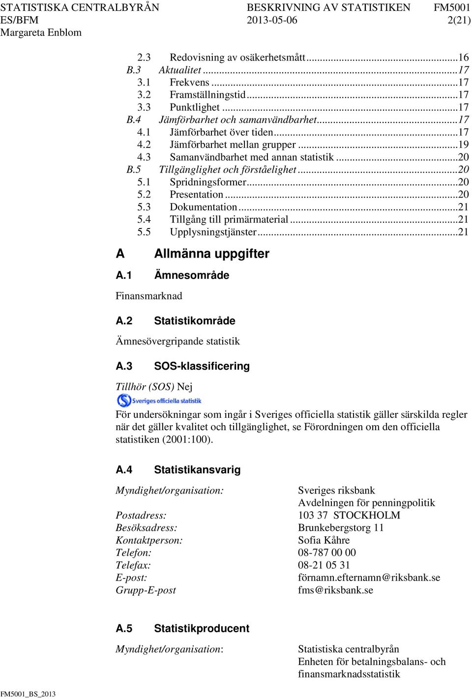 .. 20 5.3 Dokumentation... 21 5.4 Tillgång till primärmaterial... 21 5.5 Upplysningstjänster... 21 Allmänna uppgifter A.1 Ämnesområde Finansmarknad A.2 Statistikområde Ämnesövergripande statistik A.