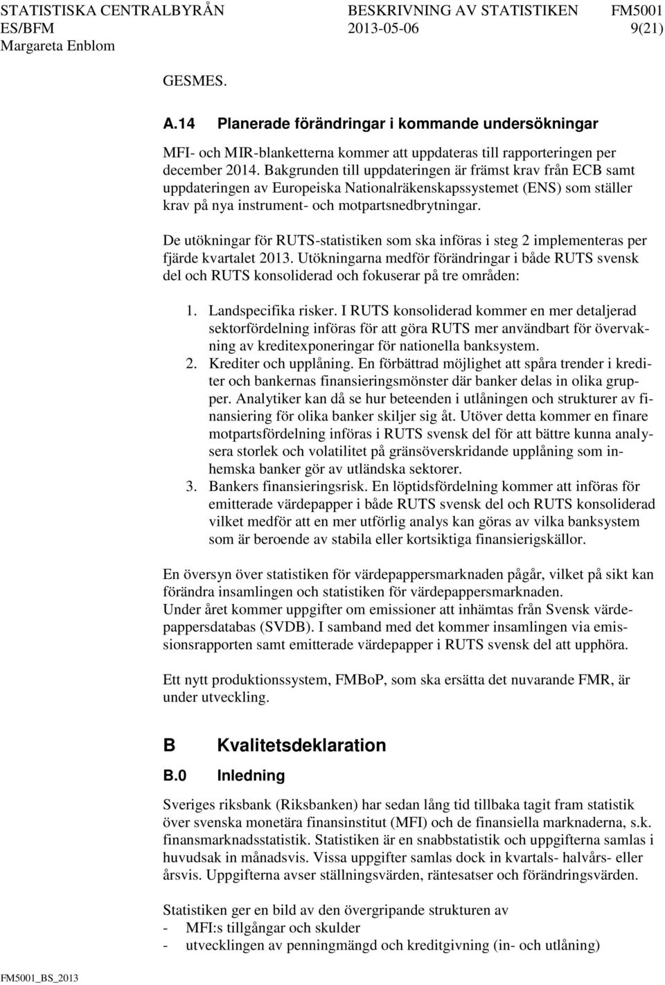 De utökningar för RUTS-statistiken som ska införas i steg 2 implementeras per fjärde kvartalet 2013.