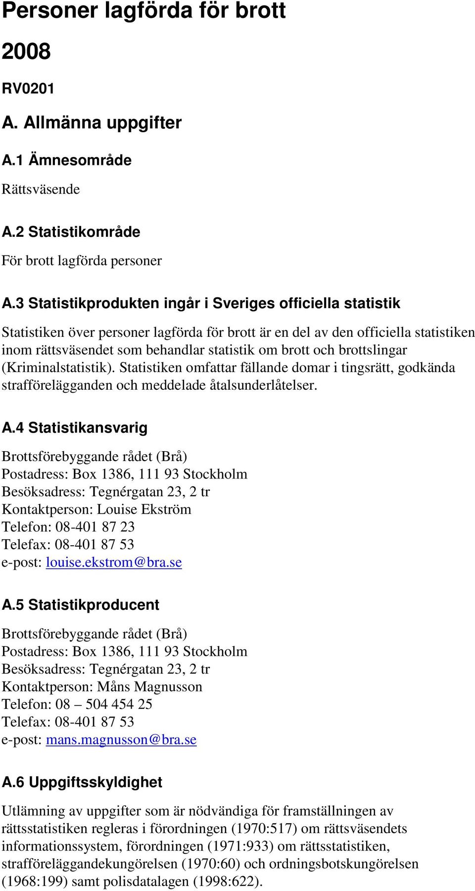 brottslingar (Kriminalstatistik). Statistiken omfattar fällande domar i tingsrätt, godkända strafförelägganden och meddelade åtalsunderlåtelser. A.