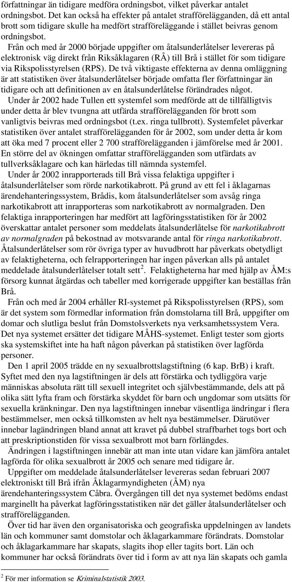 Från och med år 2000 började uppgifter om åtalsunderlåtelser levereras på elektronisk väg direkt från Riksåklagaren (RÅ) till Brå i stället för som tidigare via Rikspolisstyrelsen (RPS).