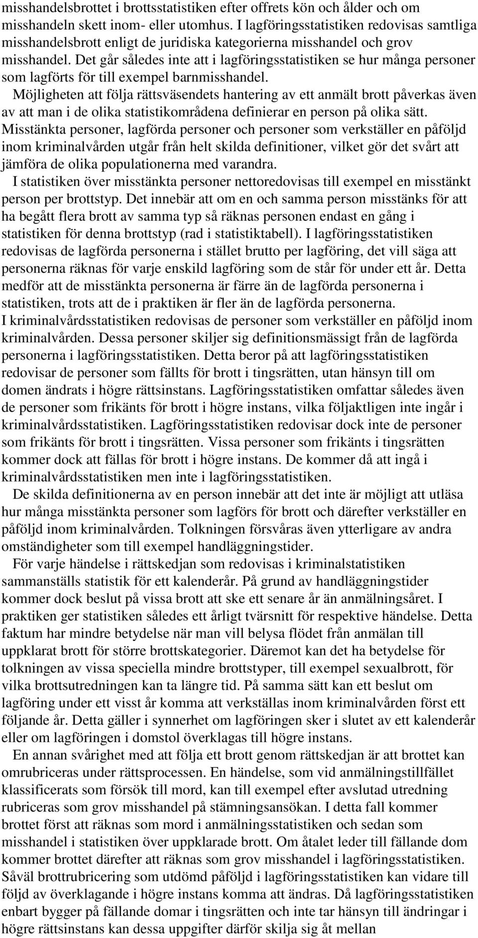 Det går således inte att i lagföringsstatistiken se hur många personer som lagförts för till exempel barnmisshandel.