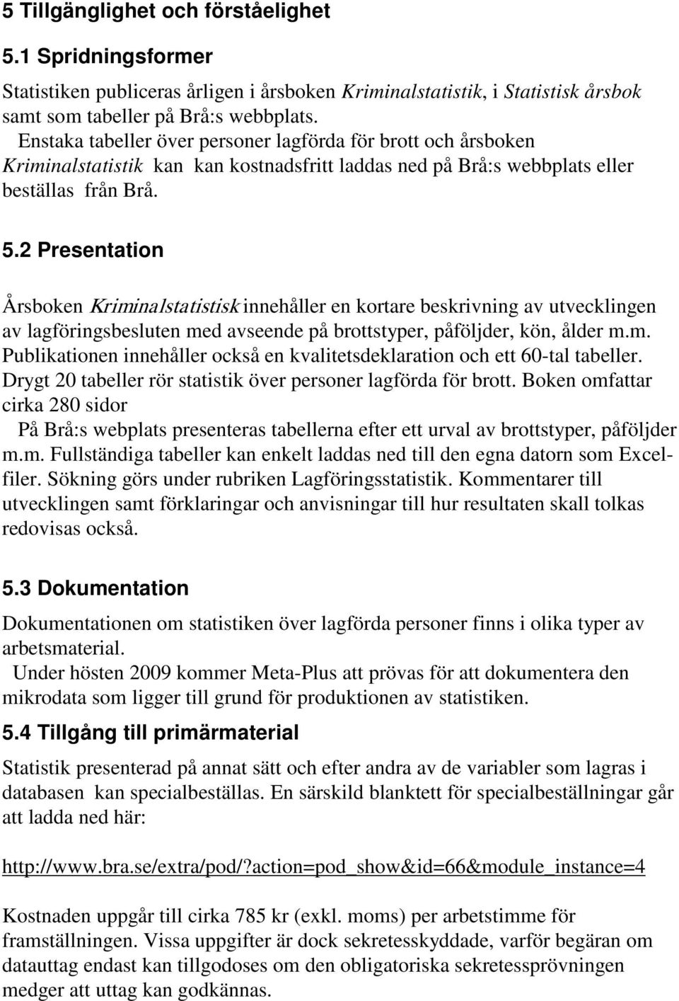 2 Presentation Årsboken Kriminalstatistisk innehåller en kortare beskrivning av utvecklingen av lagföringsbesluten med avseende på brottstyper, påföljder, kön, ålder m.m. Publikationen innehåller också en kvalitetsdeklaration och ett 60-tal tabeller.