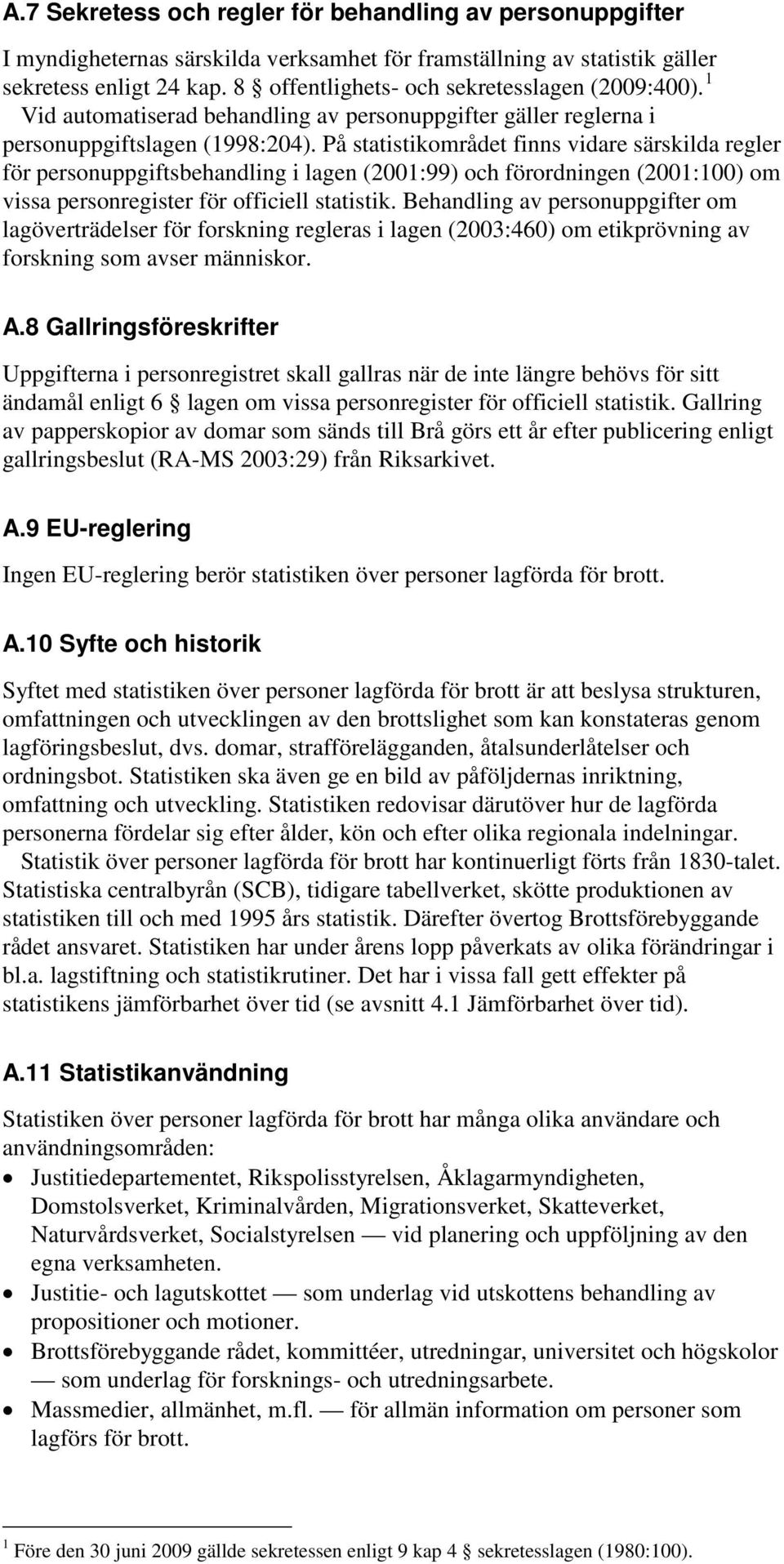 På statistikområdet finns vidare särskilda regler för personuppgiftsbehandling i lagen (2001:99) och förordningen (2001:100) om vissa personregister för officiell statistik.