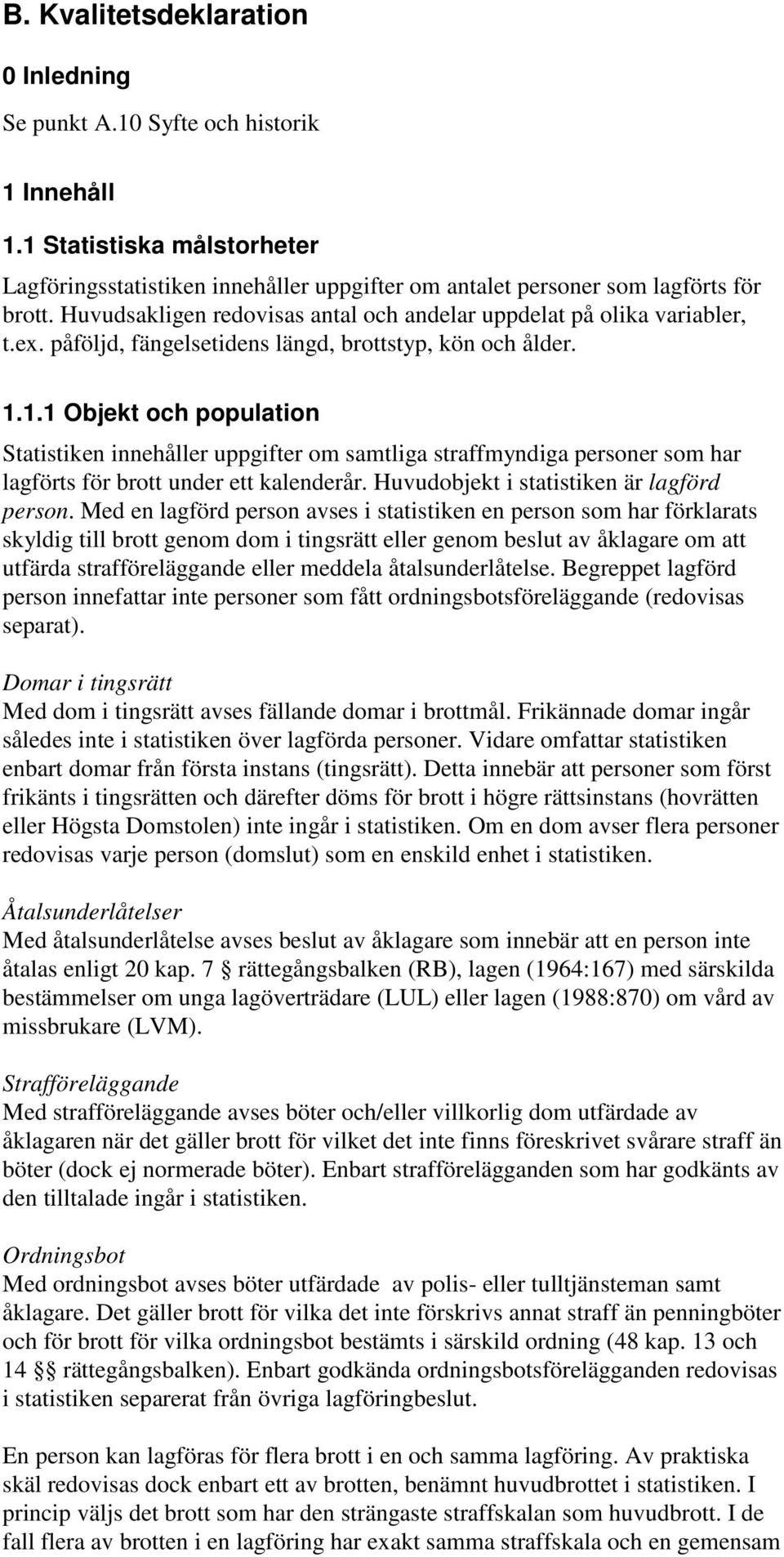 1.1 Objekt och population Statistiken innehåller uppgifter om samtliga straffmyndiga personer som har lagförts för brott under ett kalenderår. Huvudobjekt i statistiken är lagförd person.