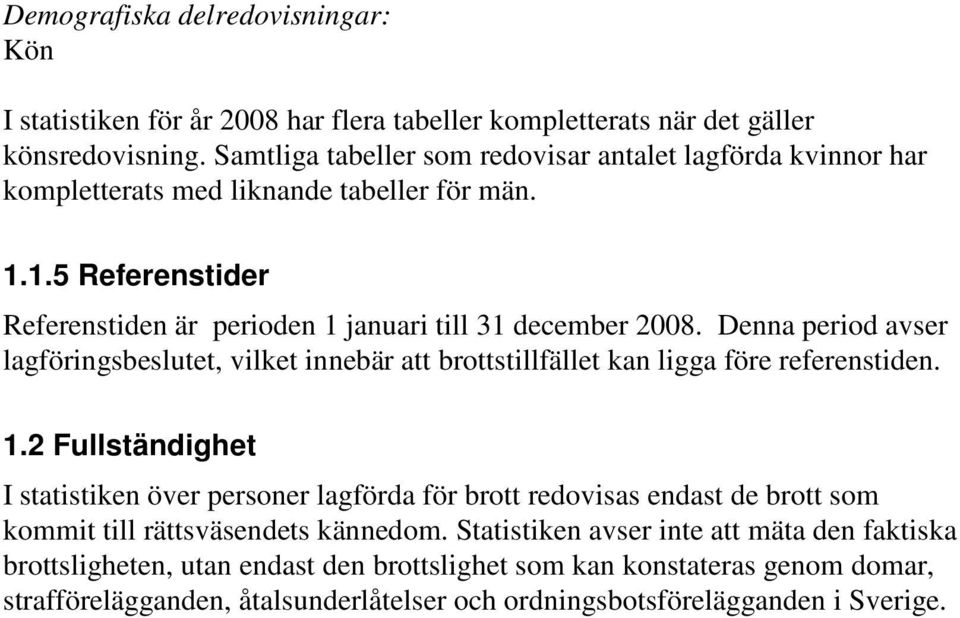 Denna period avser lagföringsbeslutet, vilket innebär att brottstillfället kan ligga före referenstiden. 1.