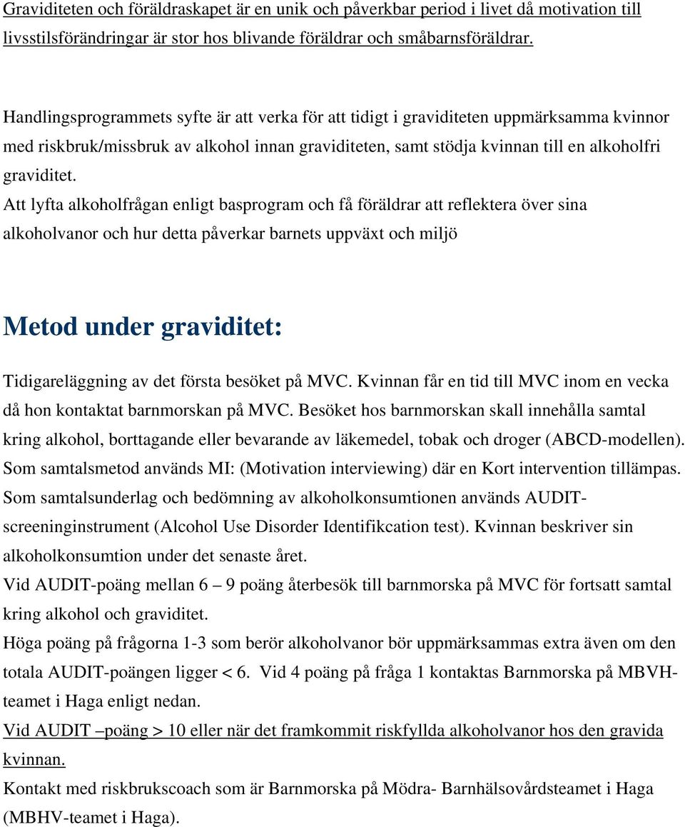 Att lyfta alkoholfrågan enligt basprogram och få föräldrar att reflektera över sina alkoholvanor och hur detta påverkar barnets uppväxt och miljö Metod under graviditet: Tidigareläggning av det