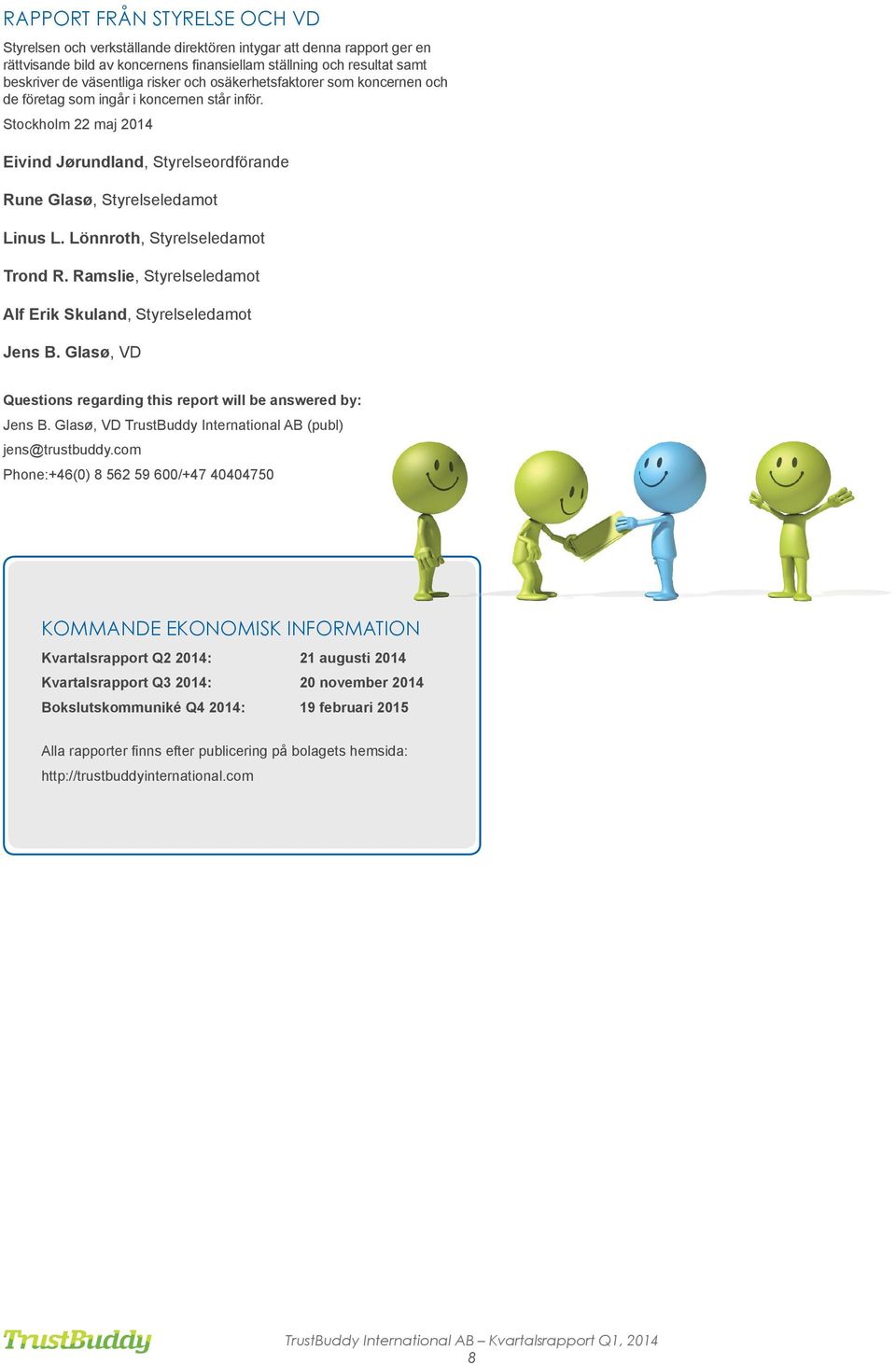 Lönnroth, Styrelseledamot Trond R. Ramslie, Styrelseledamot Alf Erik Skuland, Styrelseledamot Jens B. Glasø, VD Questions regarding this report will be answered by: Jens B.