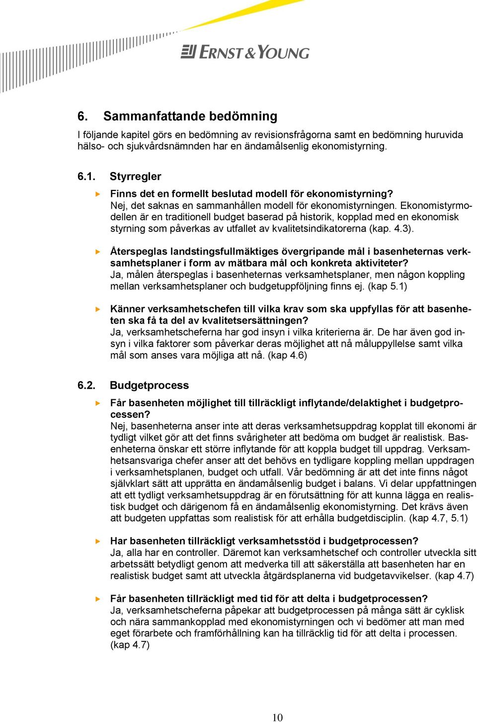 Ekonomistyrmodellen är en traditionell budget baserad på historik, kopplad med en ekonomisk styrning som påverkas av utfallet av kvalitetsindikatorerna (kap. 4.3).