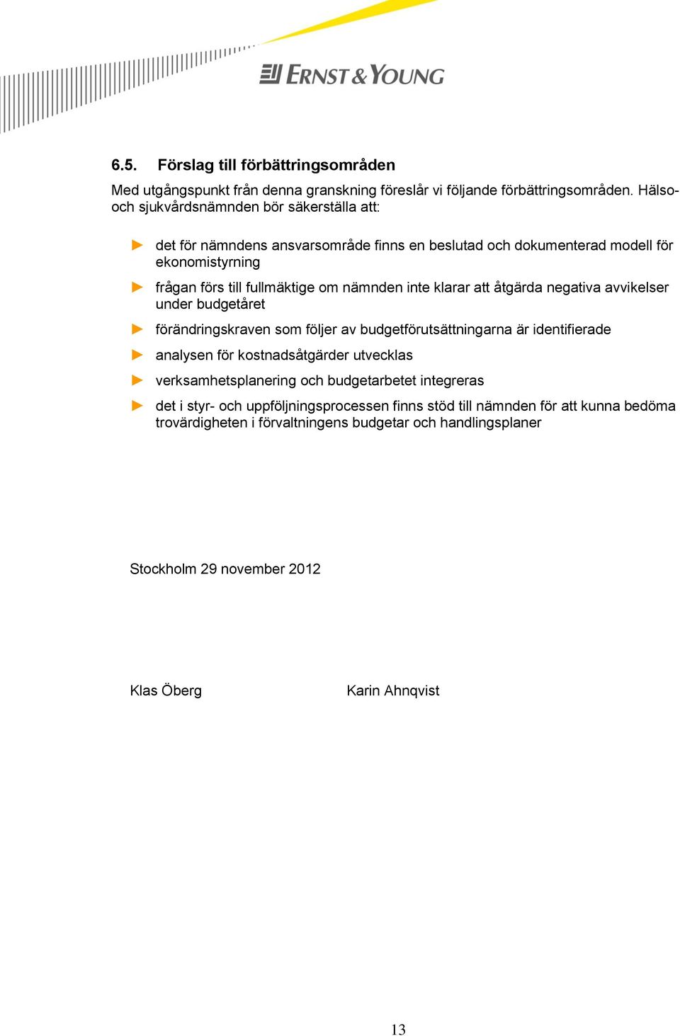 inte klarar att åtgärda negativa avvikelser under budgetåret förändringskraven som följer av budgetförutsättningarna är identifierade analysen för kostnadsåtgärder utvecklas