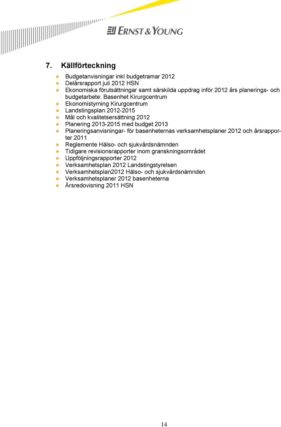 Planeringsanvisningar- för basenheternas verksamhetsplaner 2012 och årsrapporter 2011 Reglemente Hälso- och sjukvårdsnämnden Tidigare revisionsrapporter inom