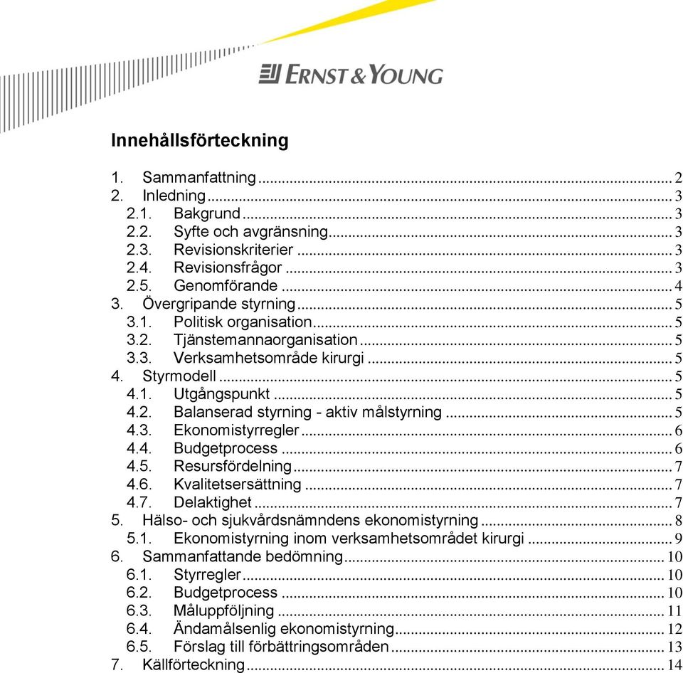 .. 5 4.3. Ekonomistyrregler... 6 4.4. Budgetprocess... 6 4.5. Resursfördelning... 7 4.6. Kvalitetsersättning... 7 4.7. Delaktighet... 7 5. Hälso- och sjukvårdsnämndens ekonomistyrning... 8 5.1.