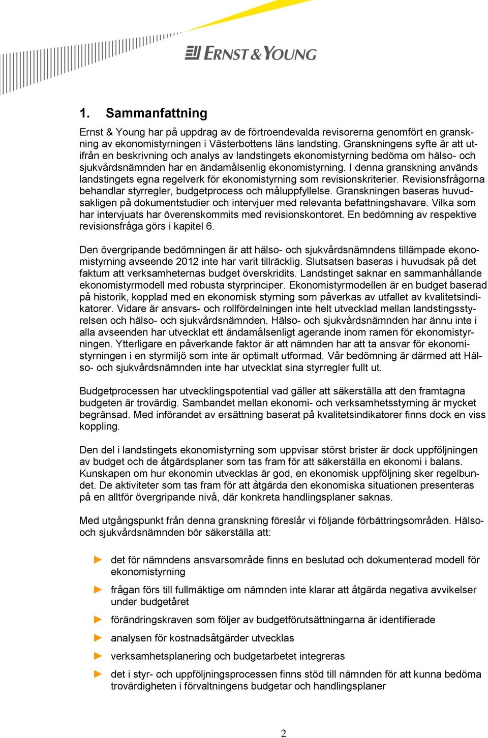 I denna granskning används landstingets egna regelverk för ekonomistyrning som revisionskriterier. Revisionsfrågorna behandlar styrregler, budgetprocess och måluppfyllelse.