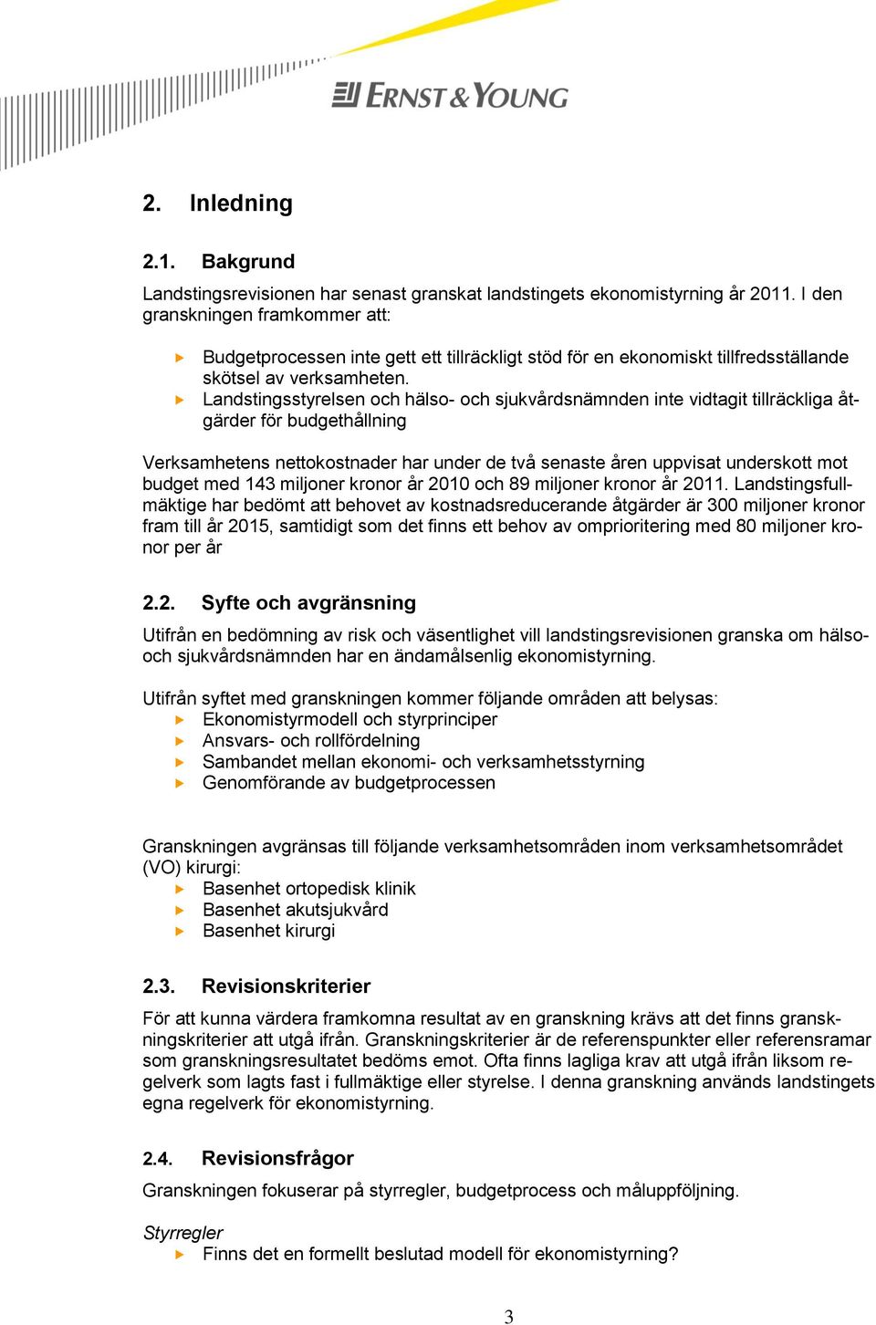 Landstingsstyrelsen och hälso- och sjukvårdsnämnden inte vidtagit tillräckliga åtgärder för budgethållning Verksamhetens nettokostnader har under de två senaste åren uppvisat underskott mot budget