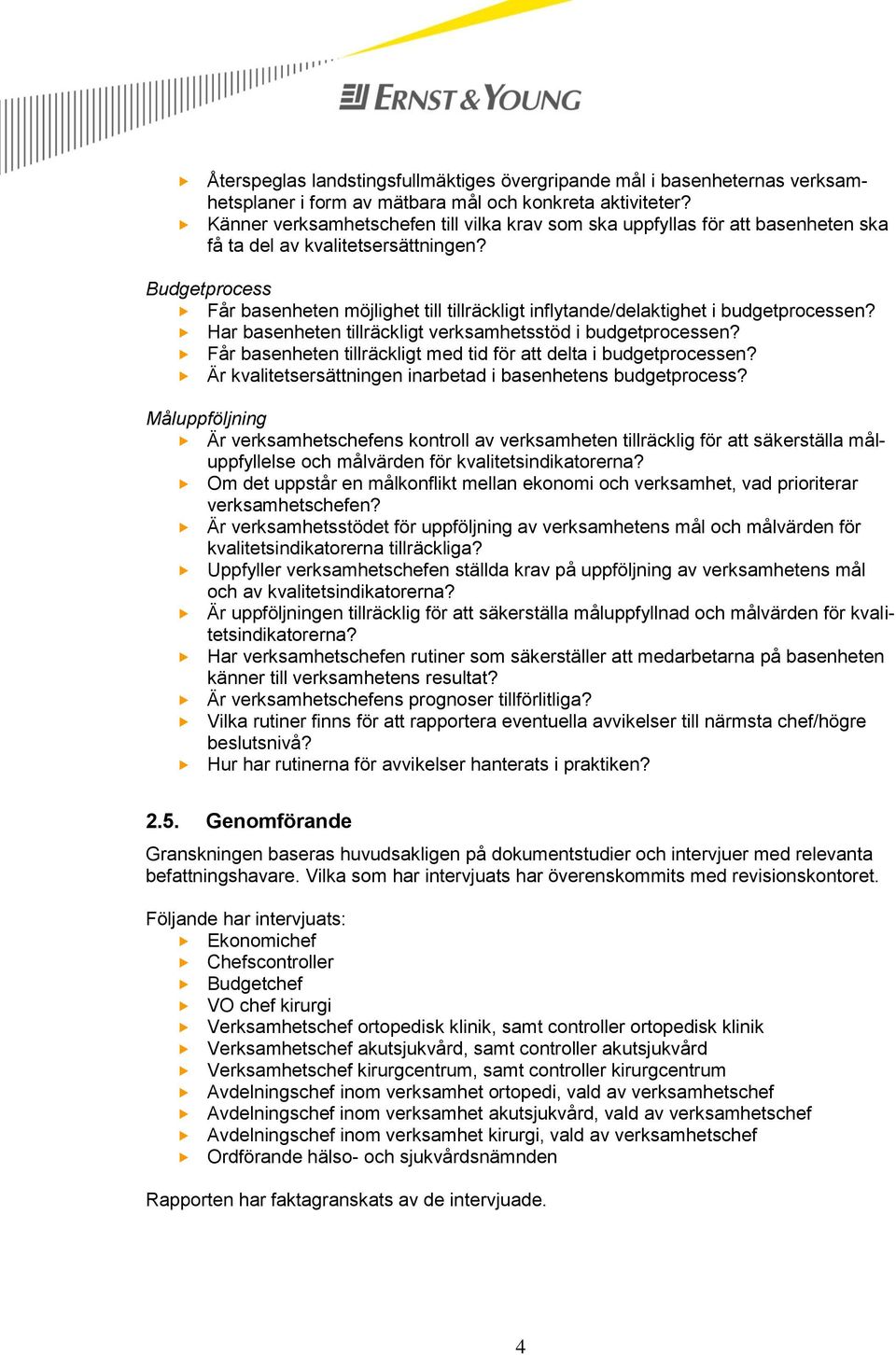 Budgetprocess Får basenheten möjlighet till tillräckligt inflytande/delaktighet i budgetprocessen? Har basenheten tillräckligt verksamhetsstöd i budgetprocessen?