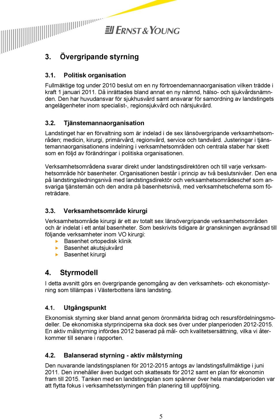 Den har huvudansvar för sjukhusvård samt ansvarar för samordning av landstingets angelägenheter inom specialist-, regionsjukvård och närsjukvård. 3.2.