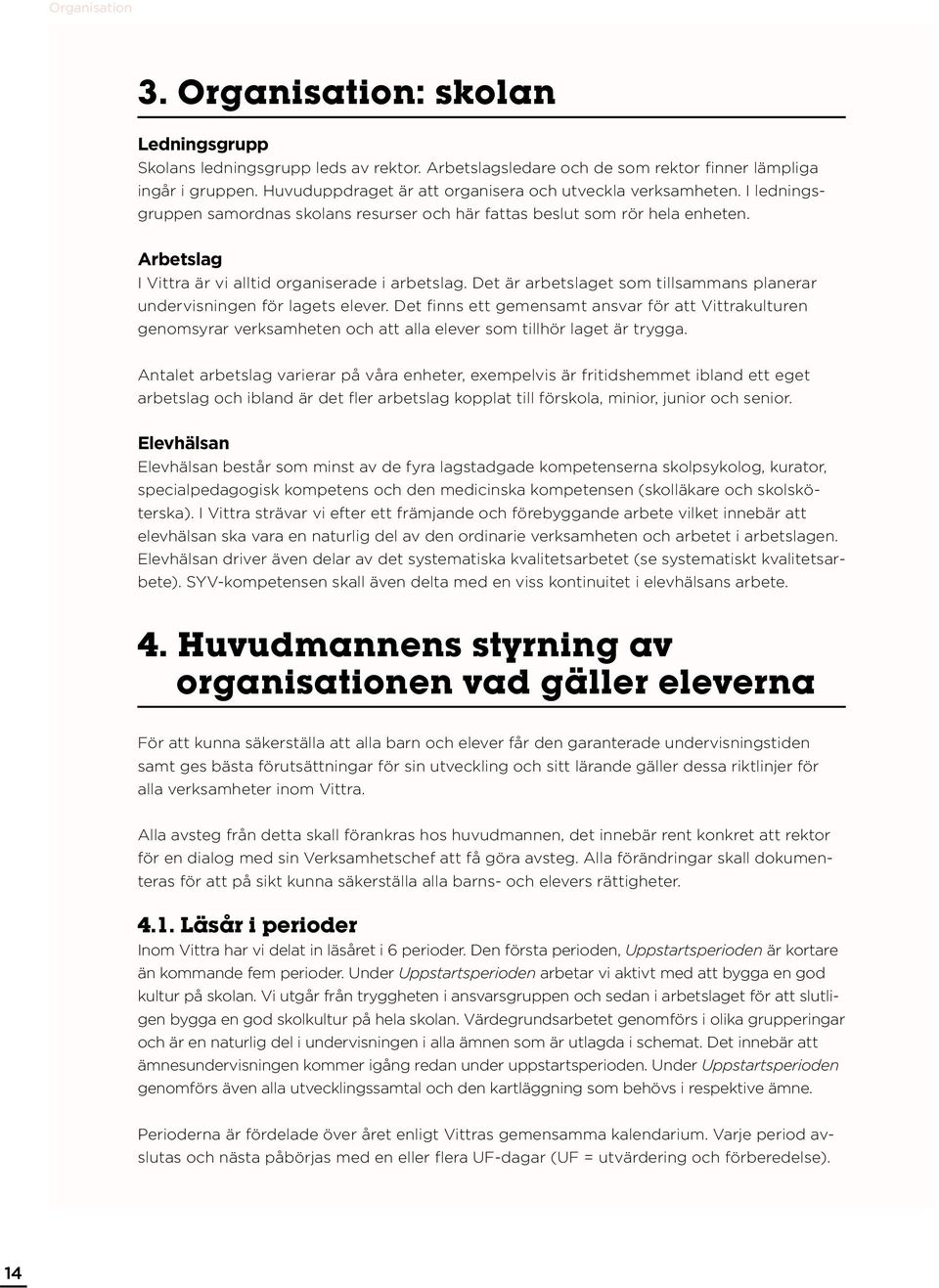 Arbetslag I Vittra är vi alltid organiserade i arbetslag. Det är arbetslaget som tillsammans planerar undervisningen för lagets elever.