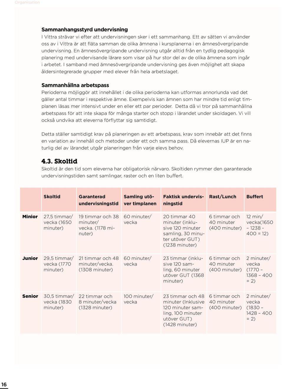 En ämnesövergripande undervisning utgår alltid från en tydlig pedagogisk planering med undervisande lärare som visar på hur stor del av de olika ämnena som ingår i arbetet.