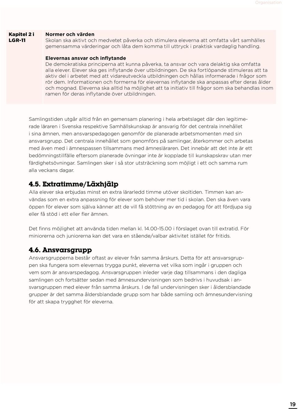 De ska fortlöpande stimuleras att ta aktiv del i arbetet med att vidareutveckla utbildningen och hållas informerade i frågor som rör dem.