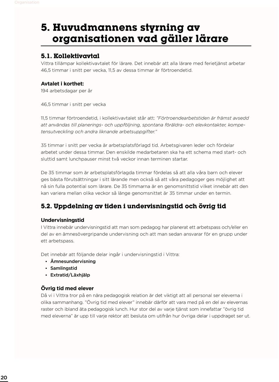 Avtalet i korthet: 194 arbetsdagar per år 46,5 timmar i snitt per vecka 11,5 timmar förtroendetid, i kollektivavtalet står att: Förtroendearbetstiden är främst avsedd att användas till planerings-