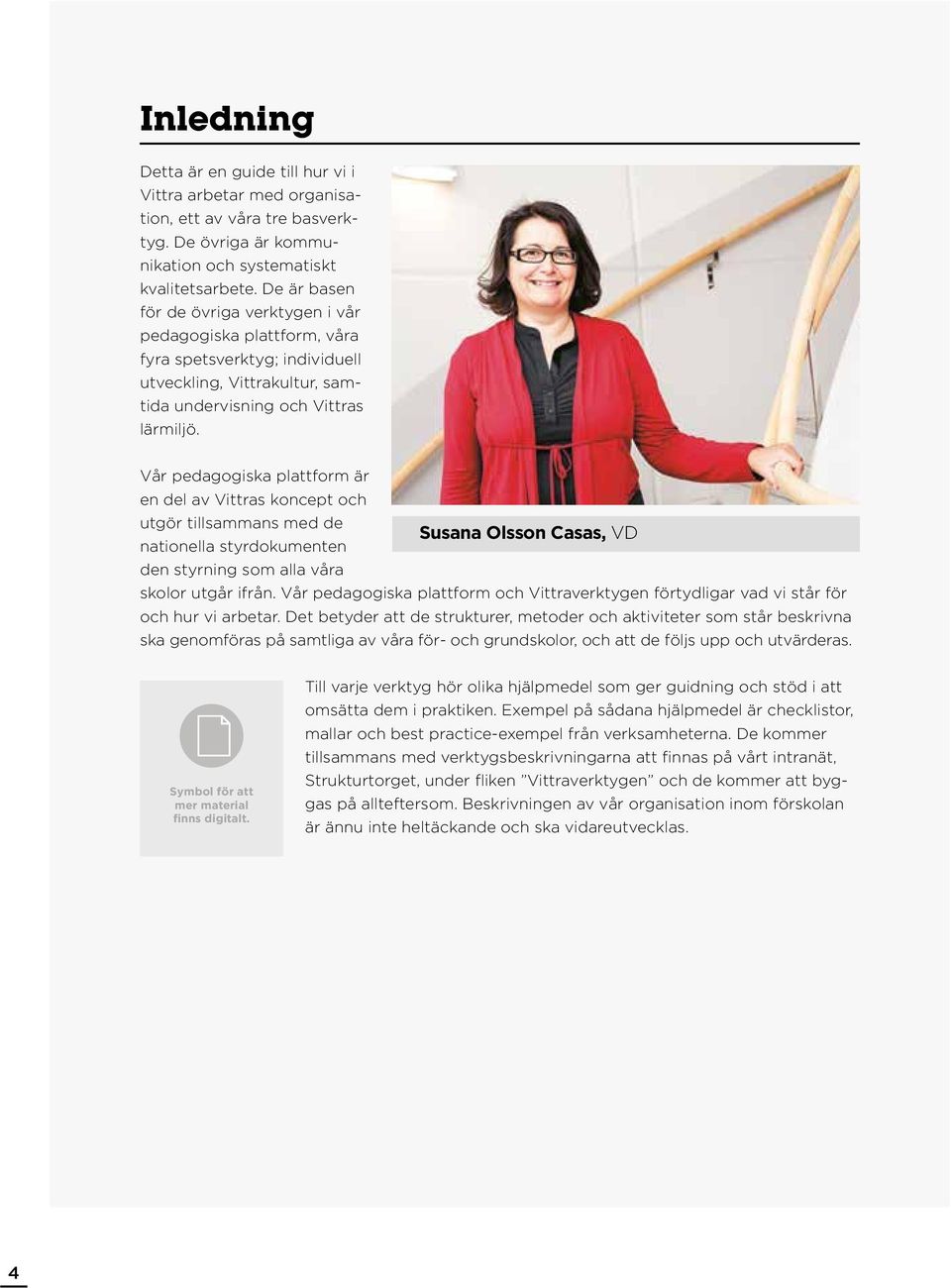 Vår pedagogiska plattform är en del av Vittras koncept och utgör tillsammans med de Susana Olsson Casas, VD nationella styrdokumenten den styrning som alla våra skolor utgår ifrån.