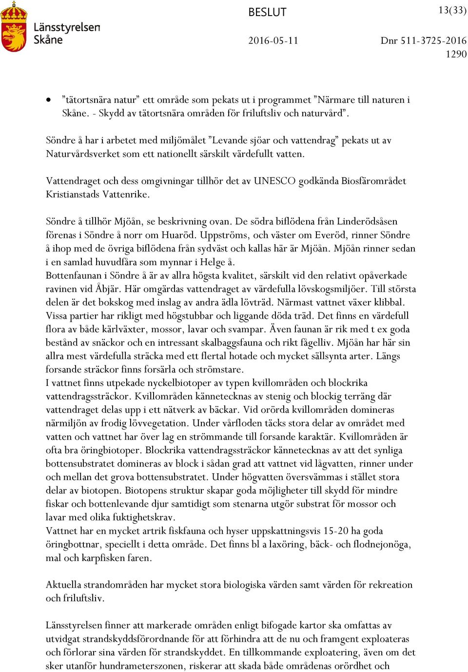 Vattendraget och dess omgivningar tillhör det av UNESCO godkända Biosfärområdet Kristianstads Vattenrike. Söndre å tillhör Mjöån, se beskrivning ovan.