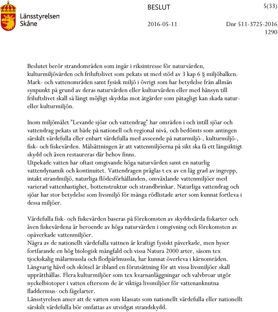 skyddas mot åtgärder som påtagligt kan skada natureller kulturmiljön.