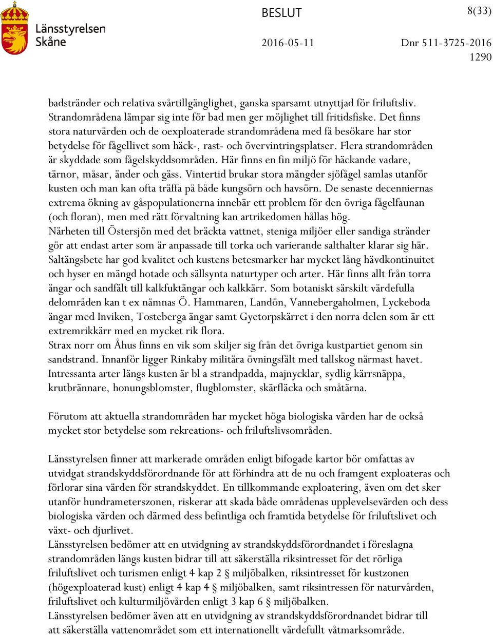 Flera strandområden är skyddade som fågelskyddsområden. Här finns en fin miljö för häckande vadare, tärnor, måsar, änder och gäss.