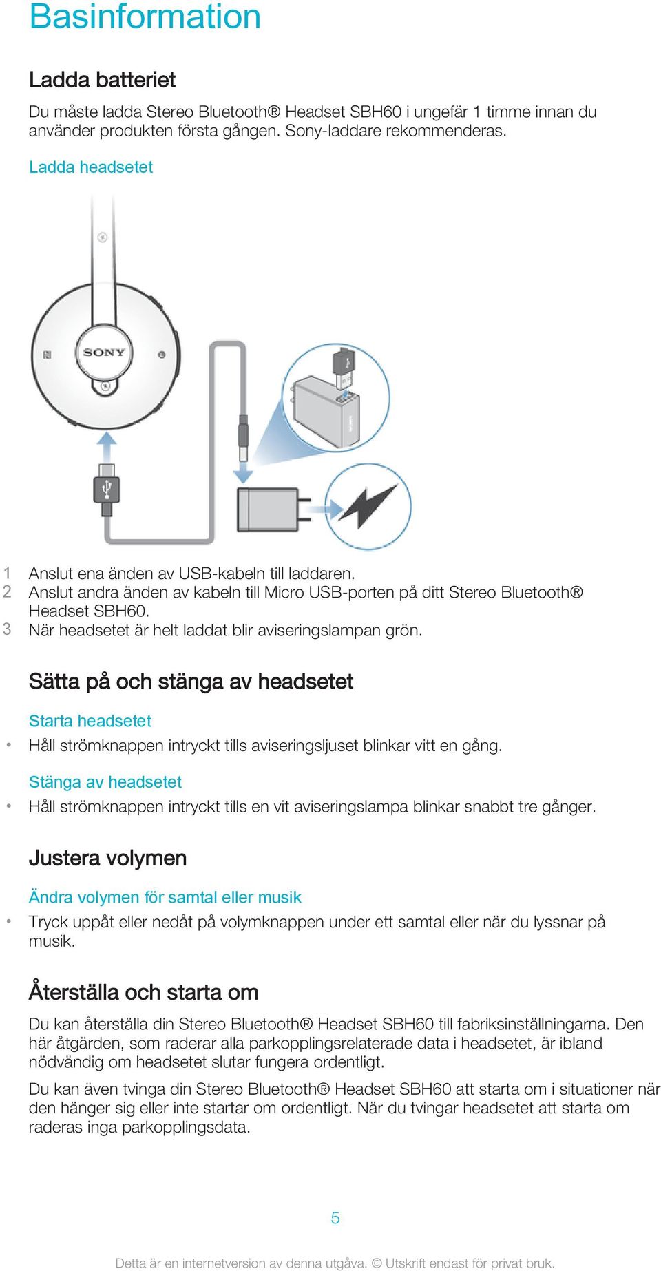 3 När headsetet är helt laddat blir aviseringslampan grön. Sätta på och stänga av headsetet Starta headsetet Håll strömknappen intryckt tills aviseringsljuset blinkar vitt en gång.