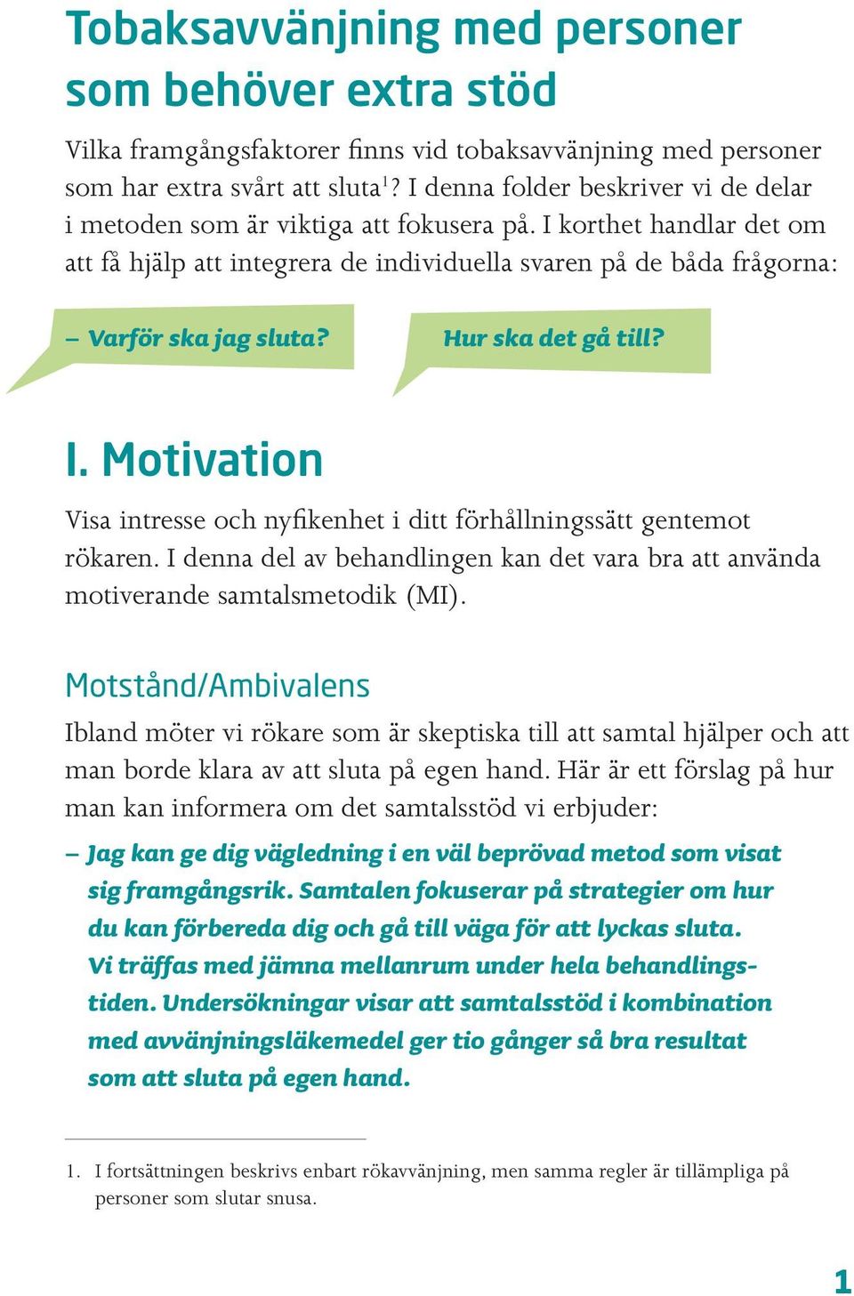 Hur ska det gå till? I. Motivation Visa intresse och nyfikenhet i ditt förhållningssätt gentemot rökaren. I denna del av behandlingen kan det vara bra att använda motiverande samtalsmetodik (MI).