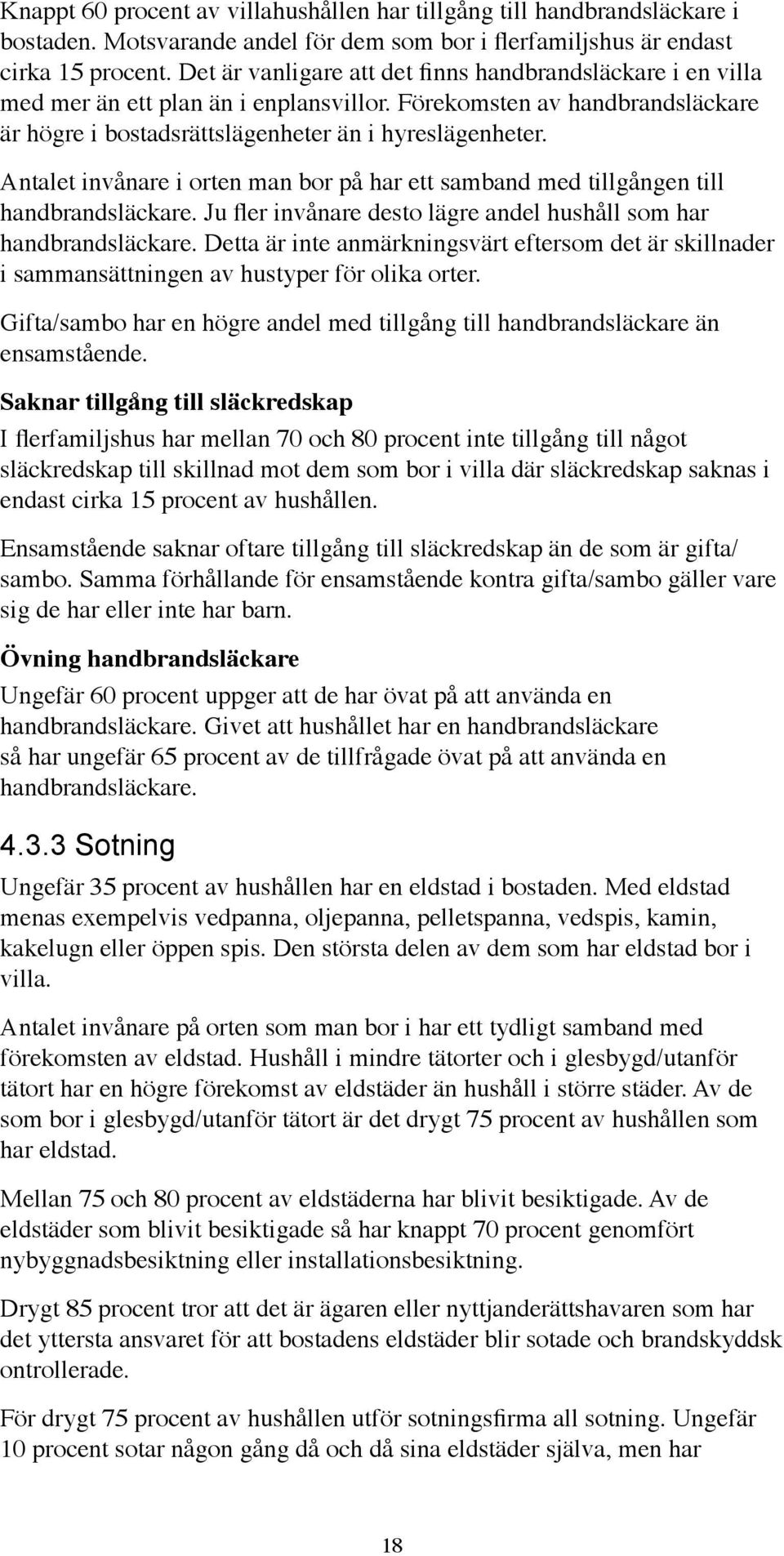 Antalet invånare i orten man bor på har ett samband med tillgången till handbrandsläckare. Ju fler invånare desto lägre andel hushåll som har handbrandsläckare.