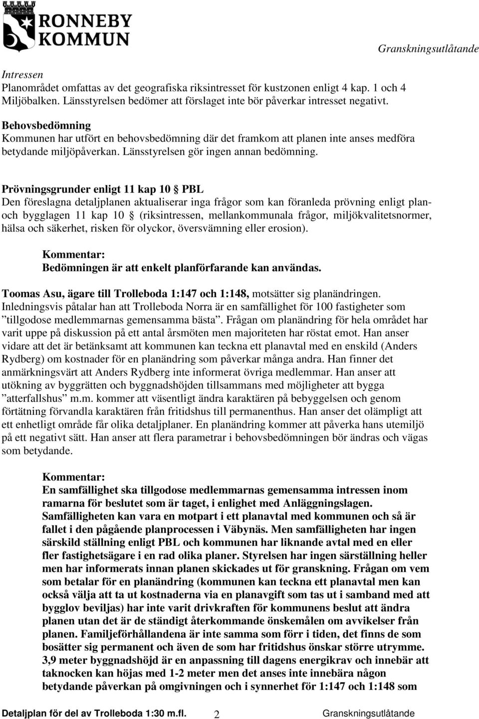 Prövningsgrunder enligt 11 kap 10 PBL Den föreslagna detaljplanen aktualiserar inga frågor som kan föranleda prövning enligt planoch bygglagen 11 kap 10 (riksintressen, mellankommunala frågor,