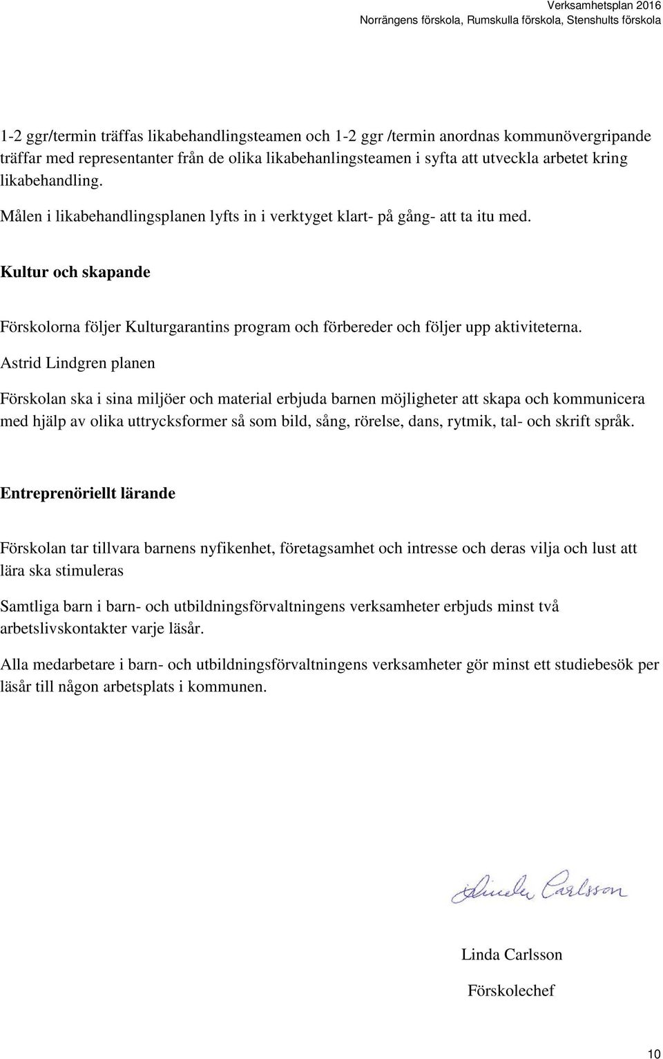 Kultur och skapande Förskolorna följer Kulturgarantins program och förbereder och följer upp aktiviteterna.