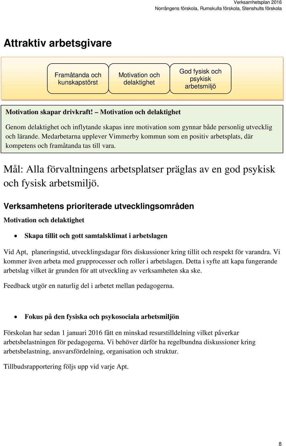 Medarbetarna upplever Vimmerby kommun som en positiv arbetsplats, där kompetens och framåtanda tas till vara. Mål: Alla förvaltningens arbetsplatser präglas av en god psykisk och fysisk arbetsmiljö.