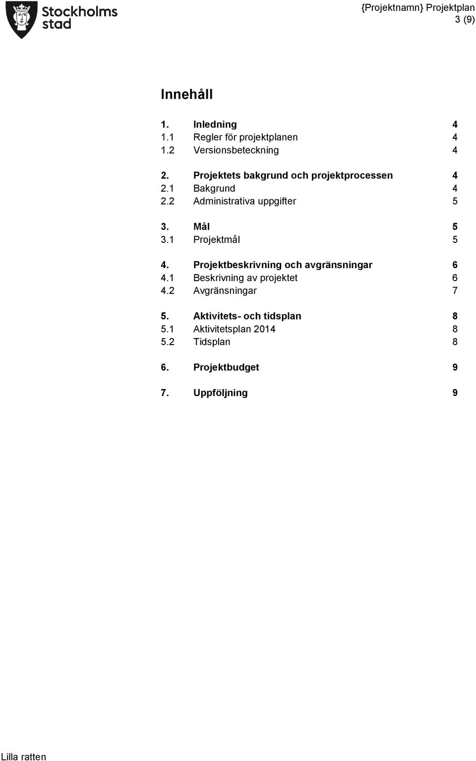 1 Projektmål 5 4. Projektbeskrivning och avgränsningar 6 4.1 Beskrivning av projektet 6 4.