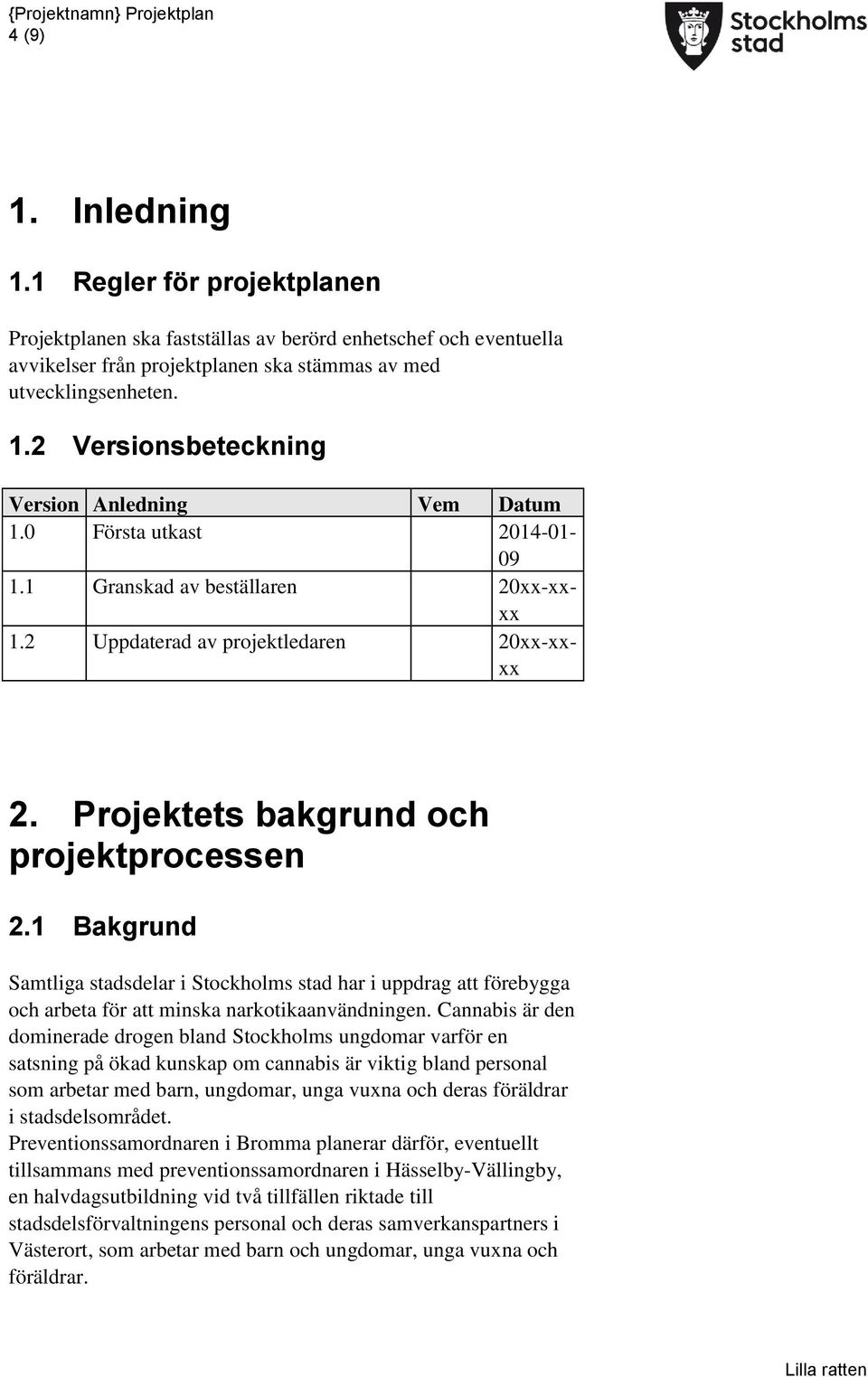 1 Bakgrund Samtliga stadsdelar i Stockholms stad har i uppdrag att förebygga och arbeta för att minska narkotikaanvändningen.