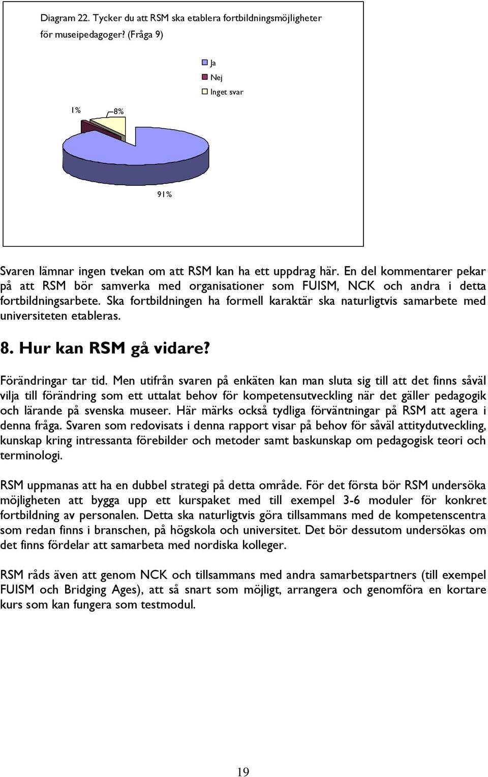 Ska fortbildningen ha formell karaktär ska naturligtvis samarbete med universiteten etableras. 8. Hur kan RSM gå vidare? Förändringar tar tid.