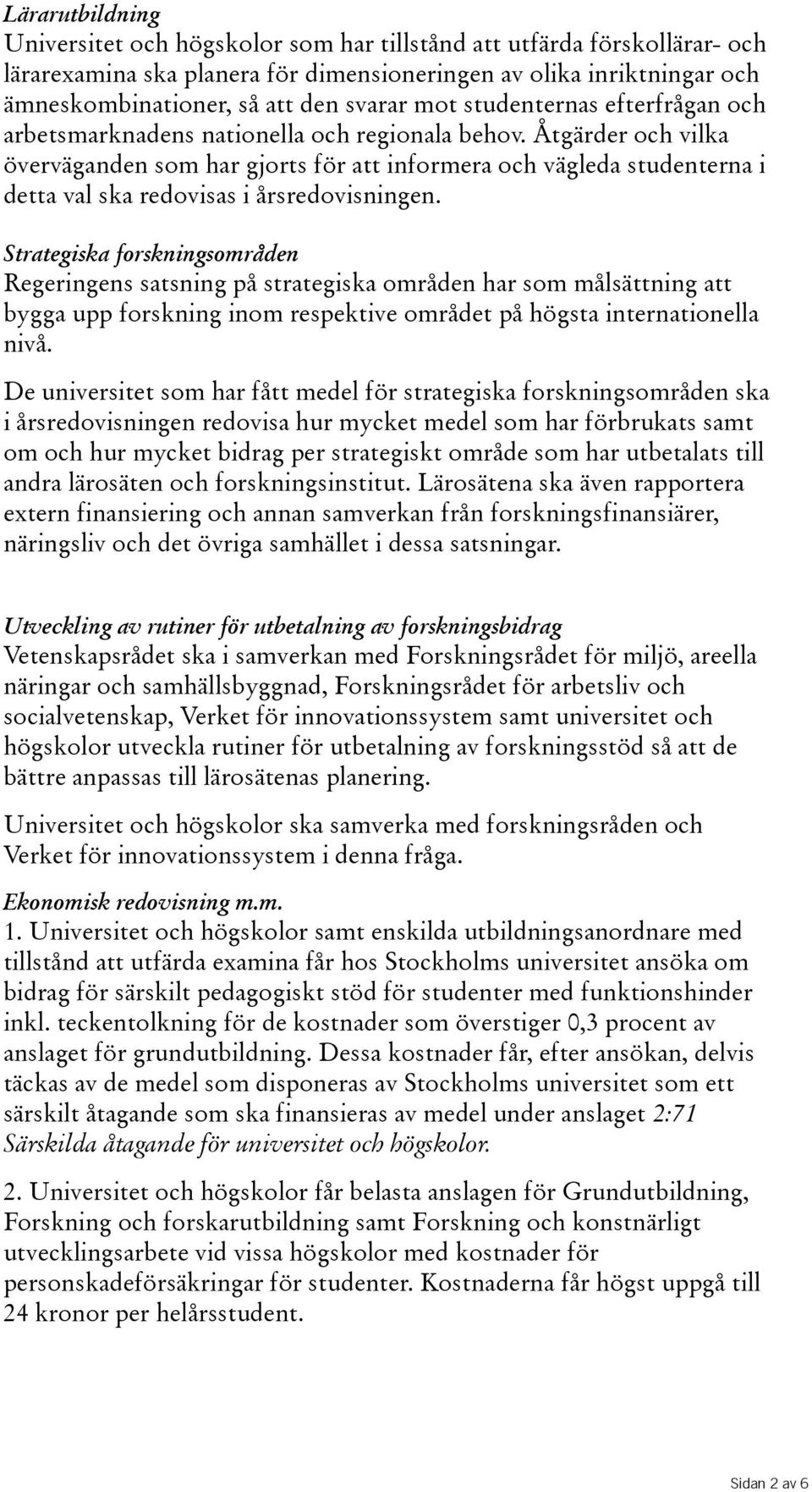 Åtgärder och vilka överväganden som har gjorts för att informera och vägleda studenterna i detta val ska redovisas i årsredovisningen.