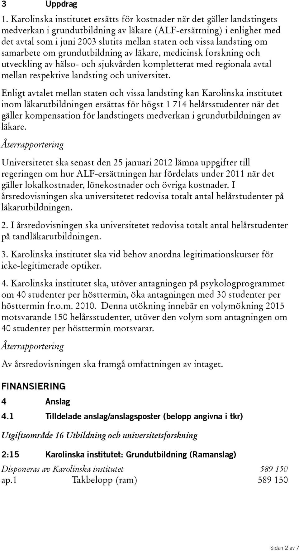 samarbete om grundutbildning av läkare, medicinsk forskning och utveckling av hälso- och sjukvården kompletterat med regionala avtal mellan respektive landsting och universitet.