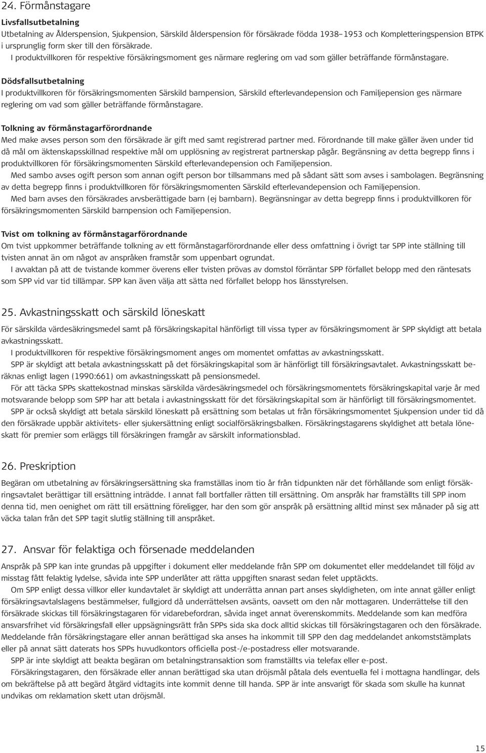 Dödsfallsutbetalning I produktvillkoren för försäkringsmomenten Särskild barnpension, Särskild efterlevandepension och Familjepension ges närmare reglering om vad som gäller beträffande förmånstagare.