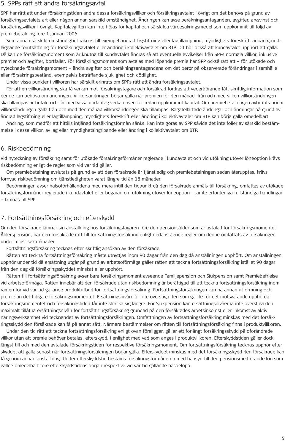 Kapitalavgiften kan inte höjas för kapital och särskilda värdesäkringsmedel som uppkommit till följd av premiebetalning före 1 januari 2006.