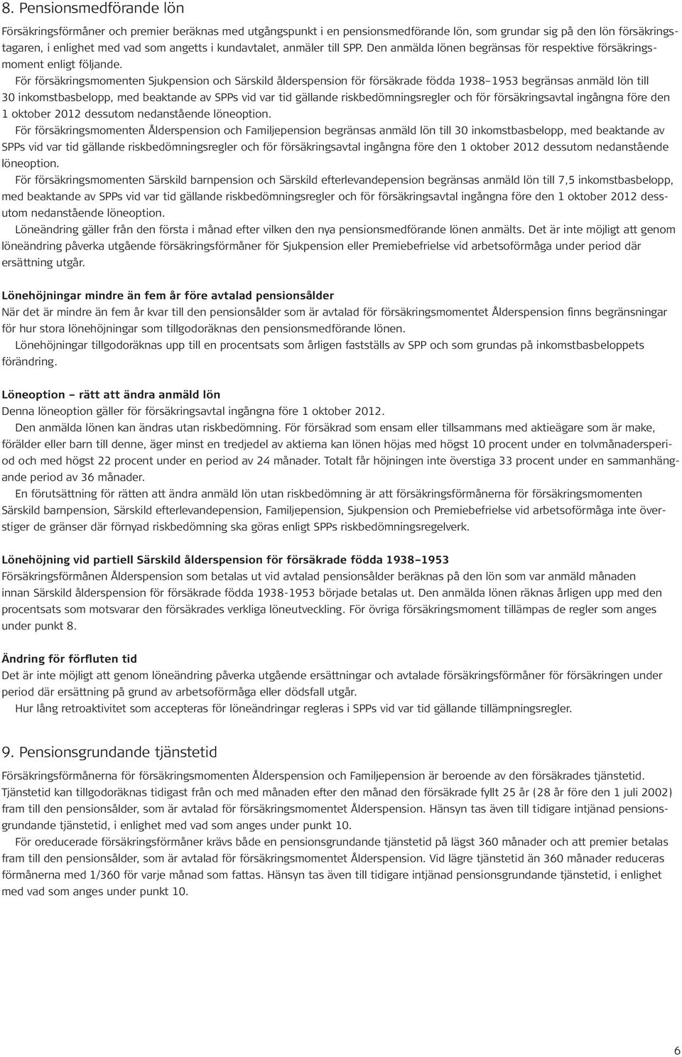 För försäkringsmomenten Sjukpension och Särskild ålderspension för försäkrade födda 1938 1953 begränsas anmäld lön till 30 inkomstbasbelopp, med beaktande av SPPs vid var tid gällande