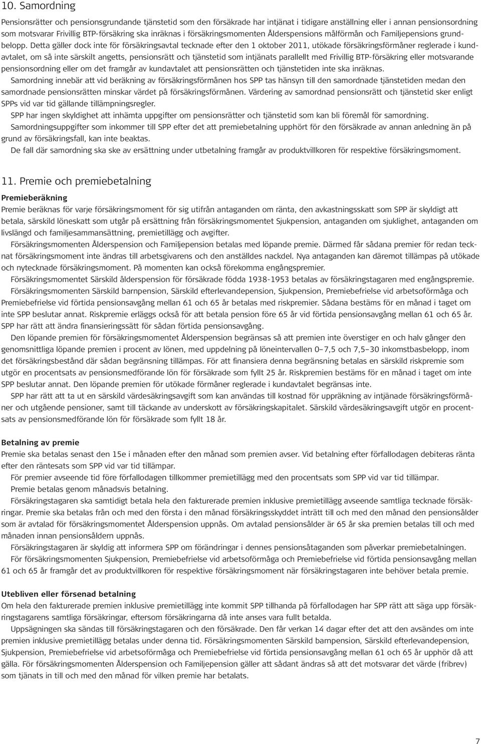 Detta gäller dock inte för försäkringsavtal tecknade efter den 1 oktober 2011, utökade försäkringsförmåner reglerade i kundavtalet, om så inte särskilt angetts, pensionsrätt och tjänstetid som