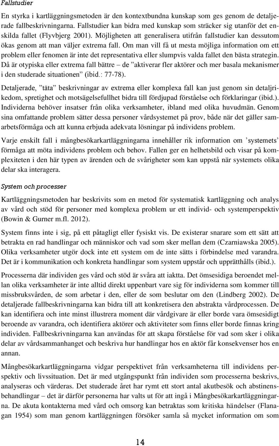 Om man vill få ut mesta möjliga information om ett problem eller fenomen är inte det representativa eller slumpvis valda fallet den bästa strategin.