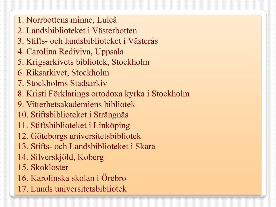 Vitterhetsakademiens bibliotek 10. Stiftsbiblioteket i Strängnäs 11. Stiftsbiblioteket i Linköping 12. Göteborgs universitetsbibliotek 13.