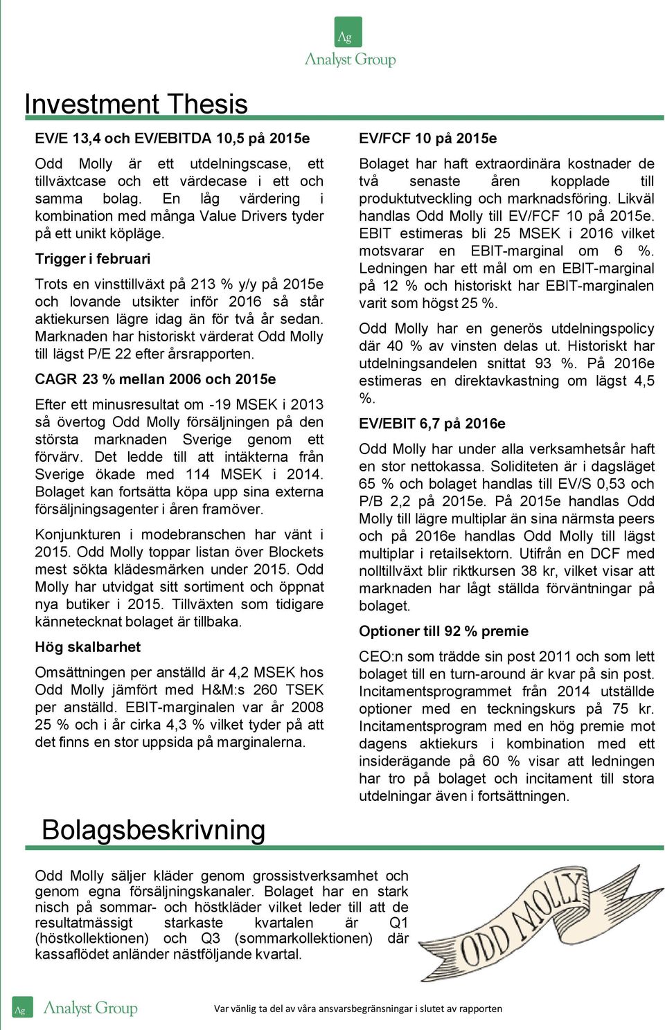 Trigger i februari Trots en vinsttillväxt på 23 % y/y på 205e och lovande utsikter inför 206 så står aktiekursen lägre idag än för två år sedan.