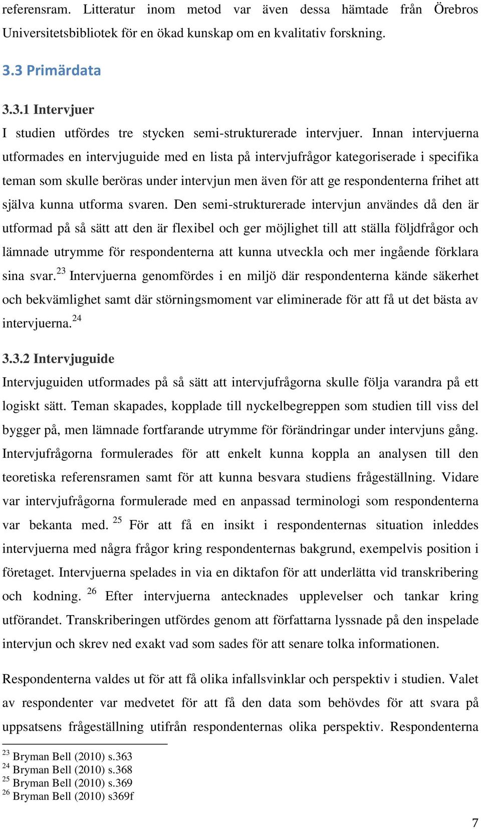 Innan intervjuerna utformades en intervjuguide med en lista på intervjufrågor kategoriserade i specifika teman som skulle beröras under intervjun men även för att ge respondenterna frihet att själva