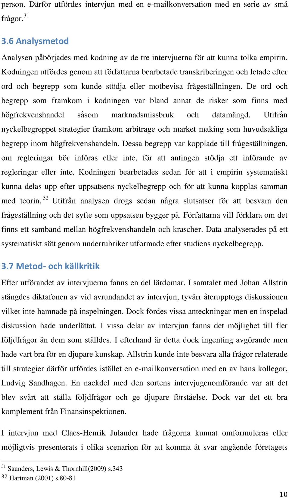 De ord och begrepp som framkom i kodningen var bland annat de risker som finns med högfrekvenshandel såsom marknadsmissbruk och datamängd.