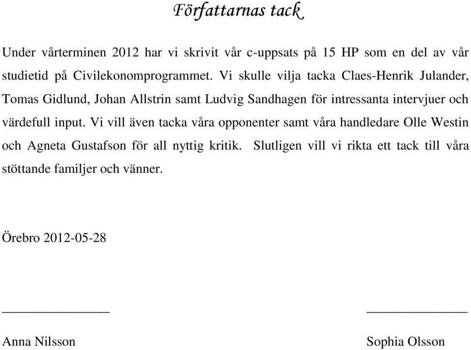 Vi skulle vilja tacka Claes-Henrik Julander, Tomas Gidlund, Johan Allstrin samt Ludvig Sandhagen för intressanta intervjuer