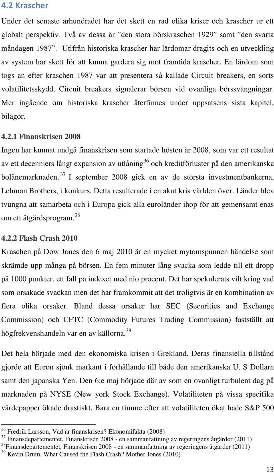 En lärdom som togs an efter kraschen 1987 var att presentera så kallade Circuit breakers, en sorts volatilitetsskydd. Circuit breakers signalerar börsen vid ovanliga börssvängningar.